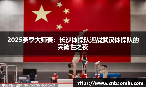 2025赛季大师赛：长沙体操队迎战武汉体操队的突破性之夜