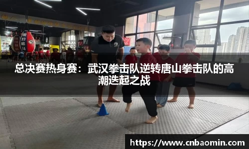 总决赛热身赛：武汉拳击队逆转唐山拳击队的高潮迭起之战