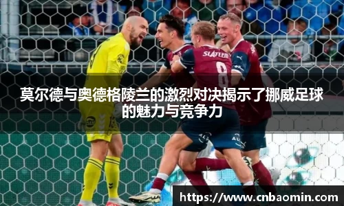 莫尔德与奥德格陵兰的激烈对决揭示了挪威足球的魅力与竞争力